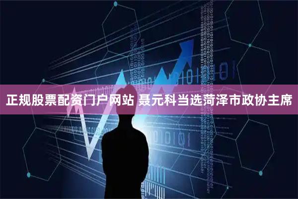 正规股票配资门户网站 聂元科当选菏泽市政协主席